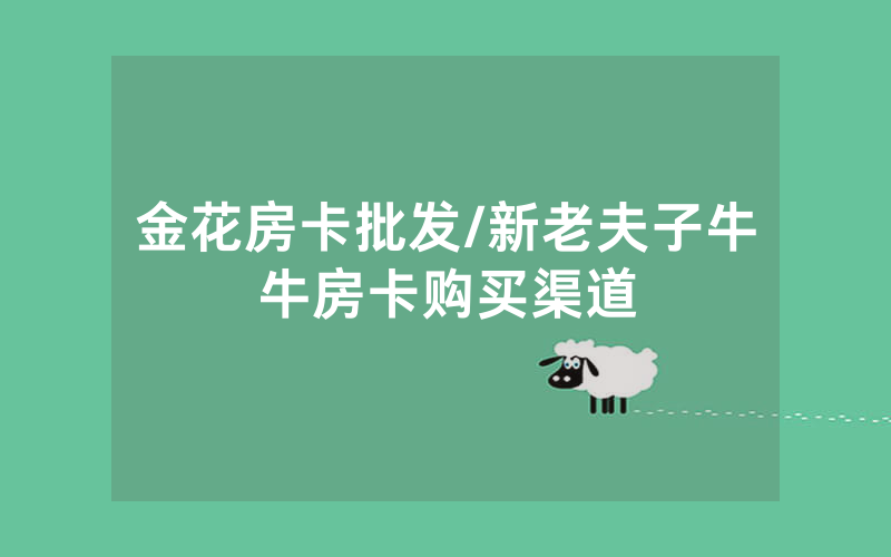 金花房卡批发/新老夫子牛牛房卡购买渠道