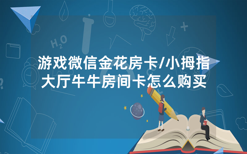游戏微信金花房卡/小拇指大厅牛牛房间卡怎么购买