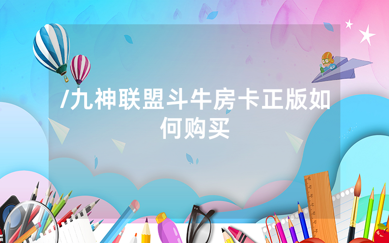 /九神联盟斗牛房卡正版如何购买
