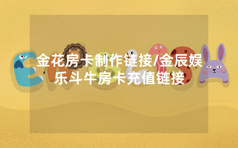 金花房卡制作链接/金辰娱乐斗牛房卡充值链接