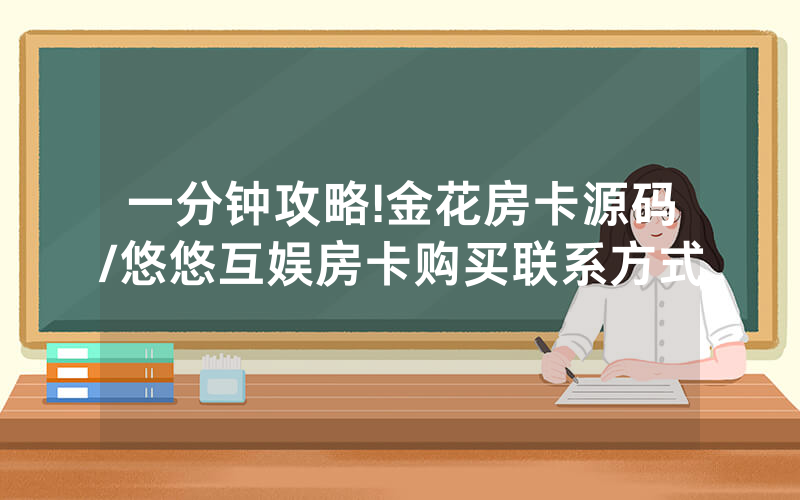 一分钟攻略!金花房卡源码/悠悠互娱房卡购买联系方式