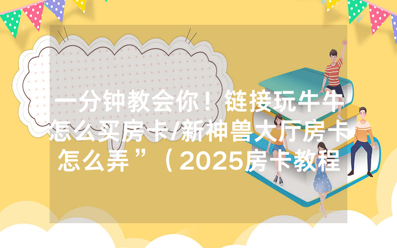 一分钟教会你！链接玩牛牛怎么买房卡/新神兽大厅房卡怎么弄”（2025房卡教程)-知乎