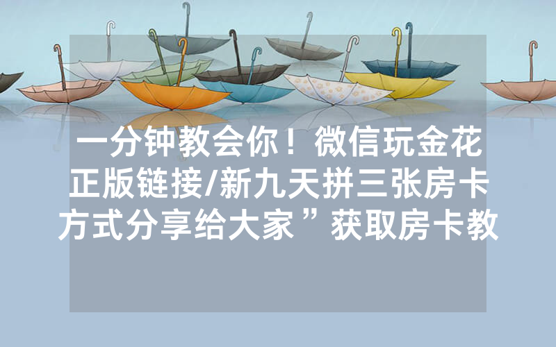 一分钟教会你！微信玩金花正版链接/新九天拼三张房卡方式分享给大家”获取房卡教程-知乎