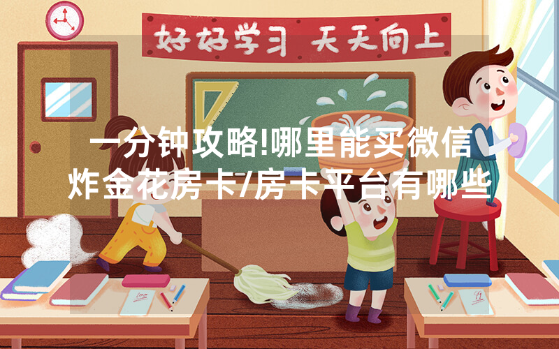 一分钟攻略!哪里能买微信炸金花房卡/房卡平台有哪些