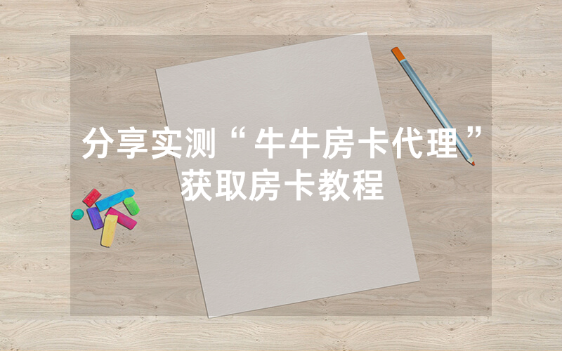 分享实测“牛牛房卡代理”获取房卡教程
