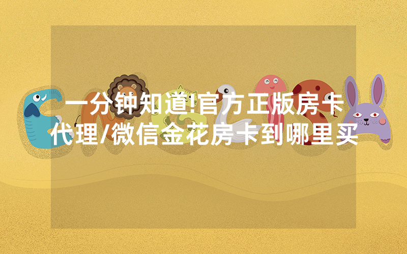 一分钟知道!官方正版房卡代理/微信金花房卡到哪里买