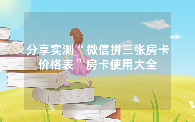 分享实测“微信拼三张房卡价格表”房卡使用大全