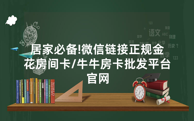 居家必备!微信链接正规金花房间卡/牛牛房卡批发平台官网