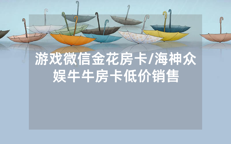 游戏微信金花房卡/海神众娱牛牛房卡低价销售