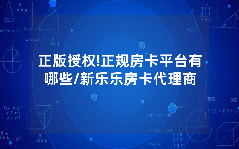 正版授权!正规房卡平台有哪些/新乐乐房卡代理商