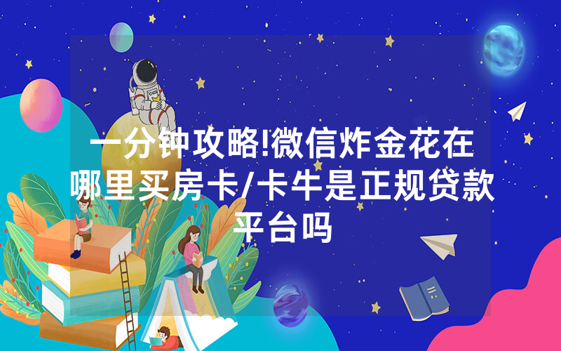 一分钟攻略!微信炸金花在哪里买房卡/卡牛是正规贷款平台吗