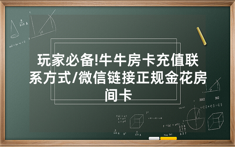 玩家必备!牛牛房卡充值联系方式/微信链接正规金花房间卡