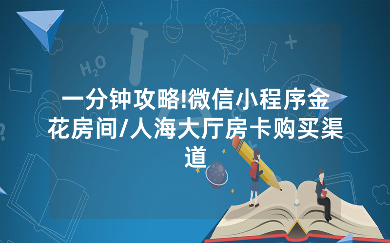 一分钟攻略!微信小程序金花房间/人海大厅房卡购买渠道