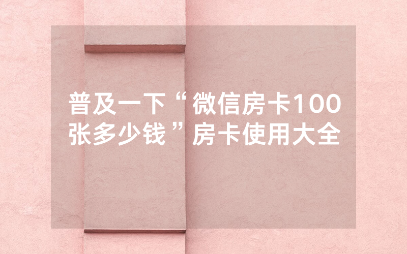 普及一下“微信房卡100张多少钱”房卡使用大全