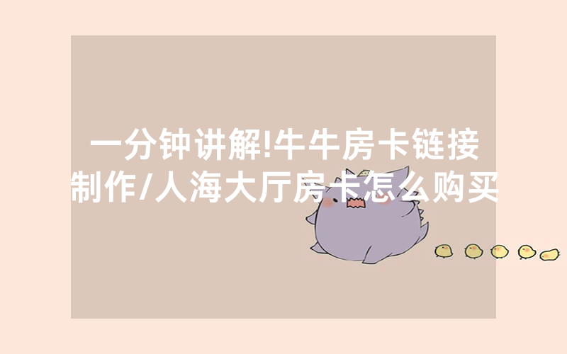 一分钟讲解!牛牛房卡链接制作/人海大厅房卡怎么购买