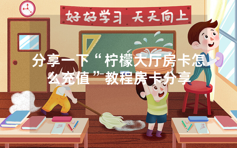 分享一下“柠檬大厅房卡怎么充值”教程房卡分享