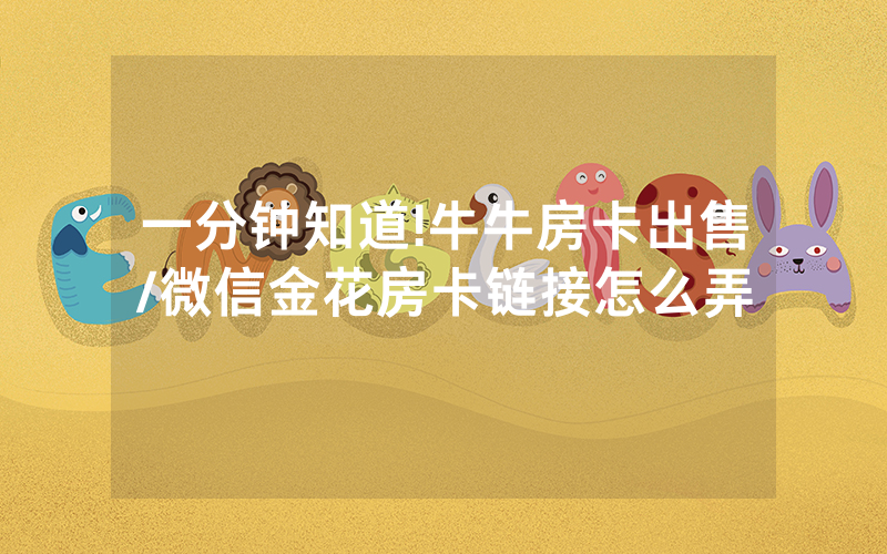一分钟知道!牛牛房卡出售/微信金花房卡链接怎么弄