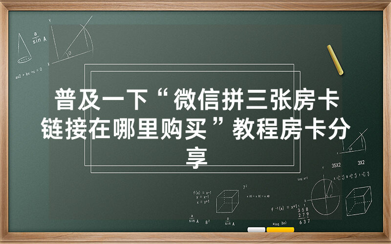 普及一下“微信拼三张房卡链接在哪里购买”教程房卡分享