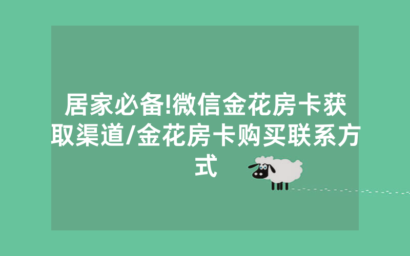 居家必备!微信金花房卡获取渠道/金花房卡购买联系方式