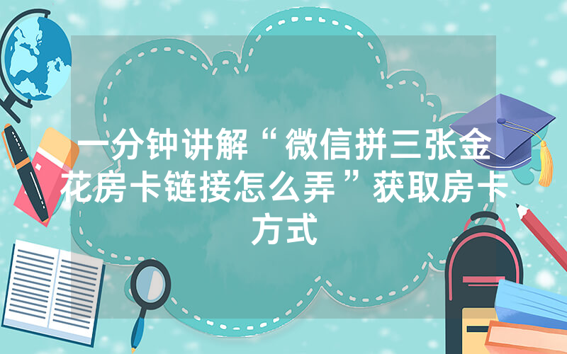 一分钟讲解“微信拼三张金花房卡链接怎么弄”获取房卡方式