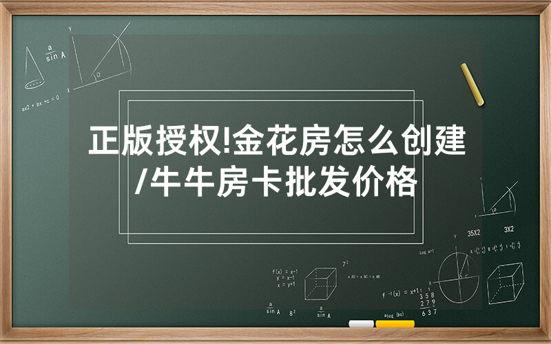 正版授权!金花房怎么创建/牛牛房卡批发价格