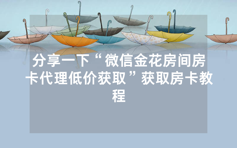 分享一下“微信金花房间房卡代理低价获取”获取房卡教程