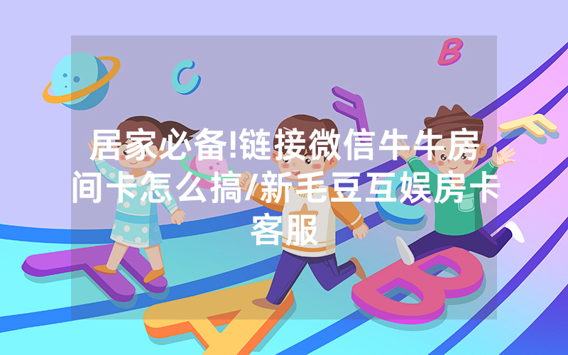 居家必备!链接微信牛牛房间卡怎么搞/新毛豆互娱房卡客服