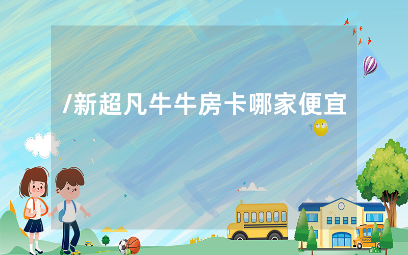 /新超凡牛牛房卡哪家便宜