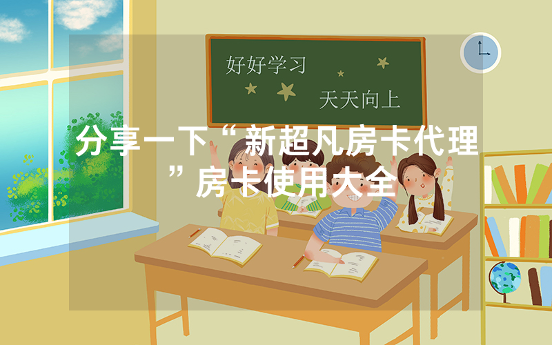 分享一下“新超凡房卡代理”房卡使用大全