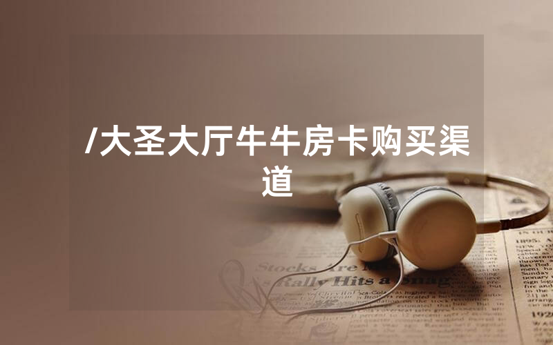 /大圣大厅牛牛房卡购买渠道