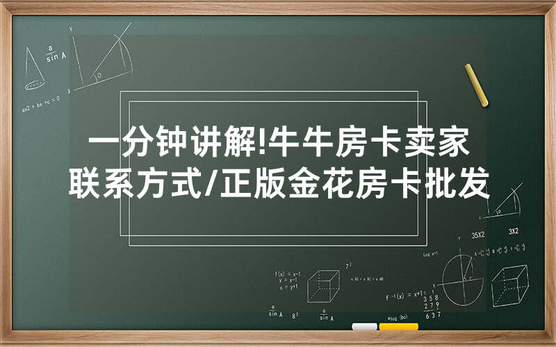 一分钟讲解!牛牛房卡卖家联系方式/正版金花房卡批发