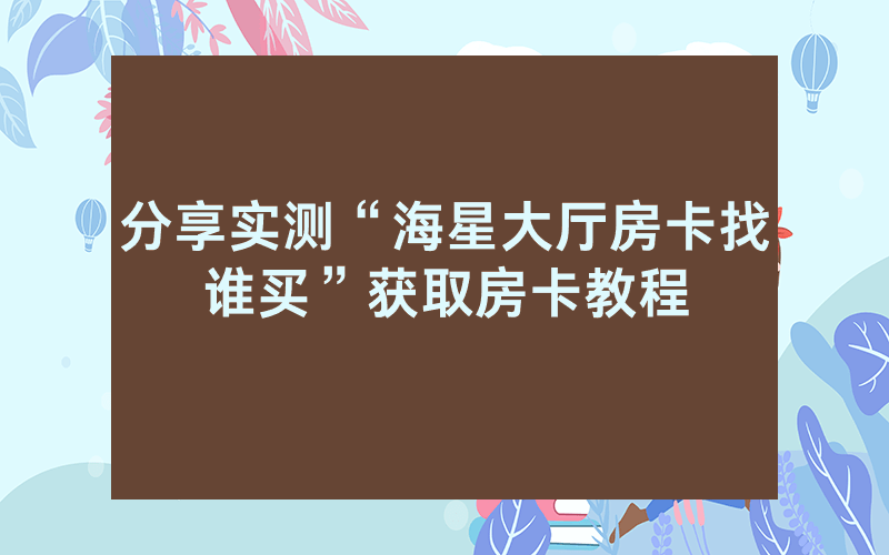 分享实测“海星大厅房卡找谁买”获取房卡教程