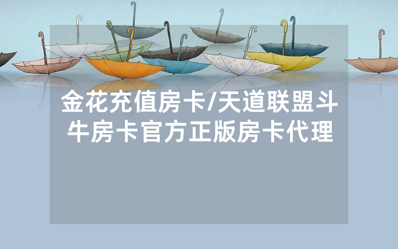 金花充值房卡/天道联盟斗牛房卡官方正版房卡代理