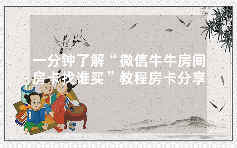 一分钟了解“微信牛牛房间房卡找谁买”教程房卡分享