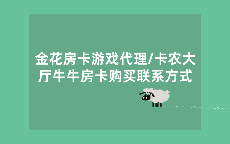 金花房卡游戏代理/卡农大厅牛牛房卡购买联系方式