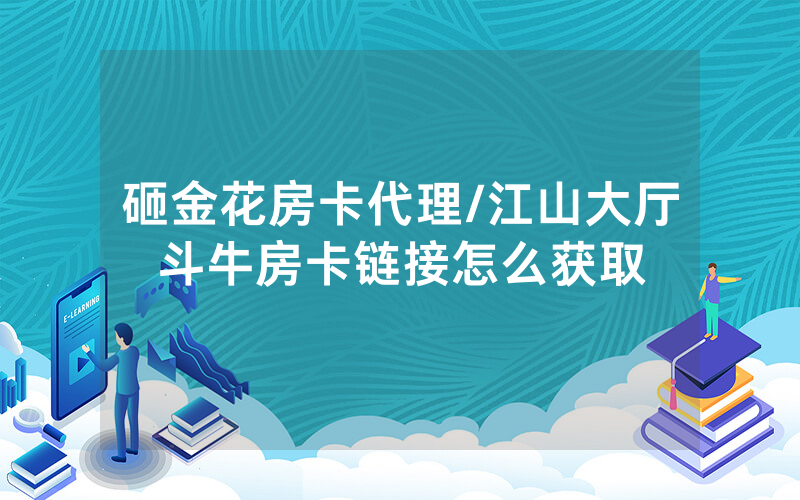 砸金花房卡代理/江山大厅斗牛房卡链接怎么获取