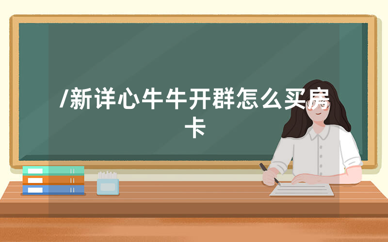 /新详心牛牛开群怎么买房卡