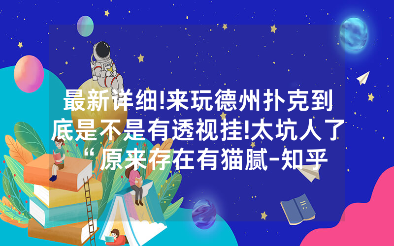 最新详细!来玩德州扑克到底是不是有透视挂!太坑人了“原来存在有猫腻-知乎