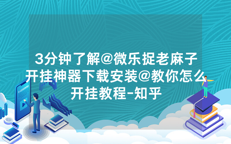3分钟了解@微乐捉老麻子开挂神器下载安装@教你怎么开挂教程-知乎