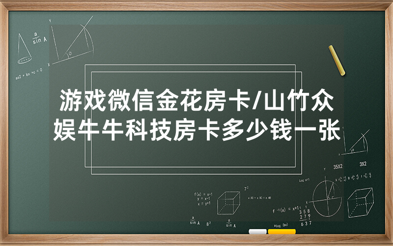 游戏微信金花房卡/山竹众娱牛牛科技房卡多少钱一张