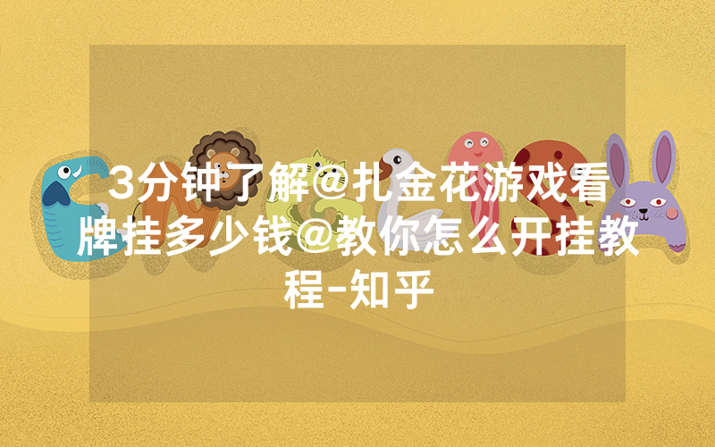 3分钟了解@扎金花游戏看牌挂多少钱@教你怎么开挂教程-知乎
