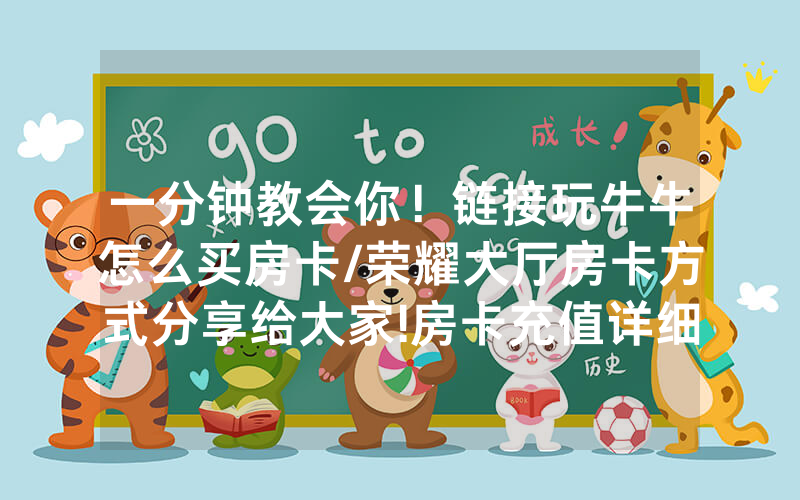 一分钟教会你！链接玩牛牛怎么买房卡/荣耀大厅房卡方式分享给大家!房卡充值详细教程