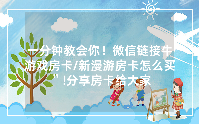 一分钟教会你！微信链接牛游戏房卡/新漫游房卡怎么买”!分享房卡给大家