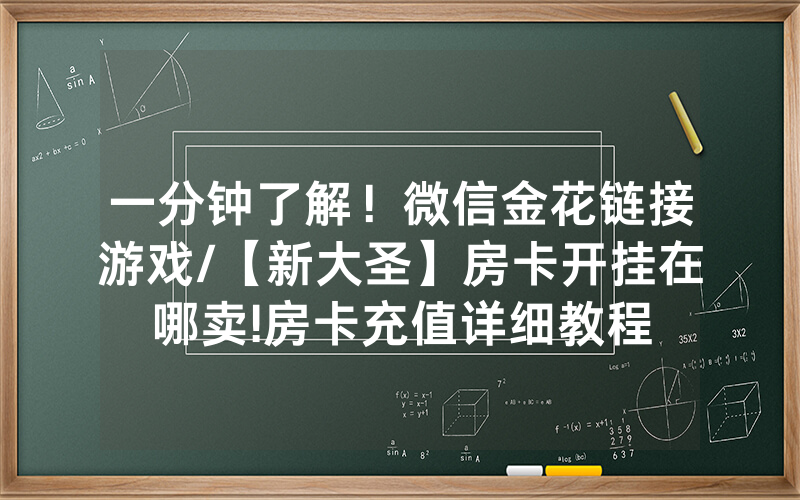 一分钟了解！微信金花链接游戏/【新大圣】房卡开挂在哪卖!房卡充值详细教程