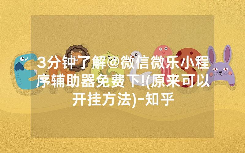 3分钟了解@微信微乐小程序辅助器免费下!(原来可以开挂方法)-知乎