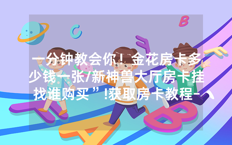 一分钟教会你！金花房卡多少钱一张/新神兽大厅房卡挂找谁购买”!获取房卡教程-知乎