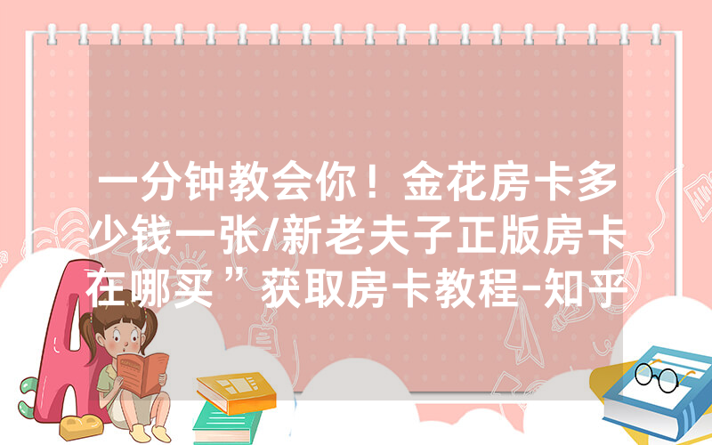 一分钟教会你！金花房卡多少钱一张/新老夫子正版房卡在哪买”获取房卡教程-知乎