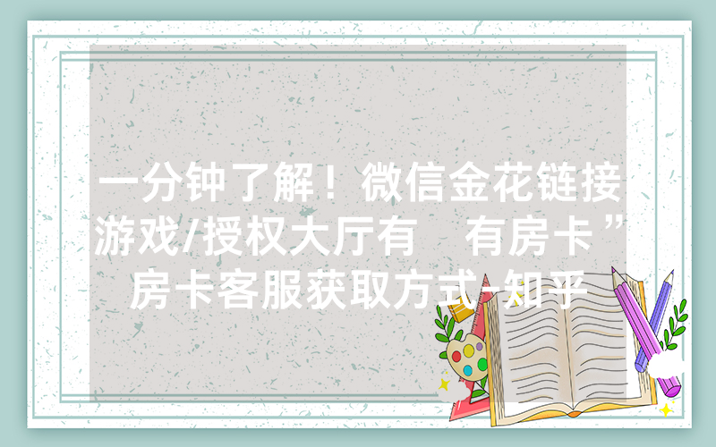 一分钟了解！微信金花链接游戏/授权大厅有沒有房卡”房卡客服获取方式-知乎