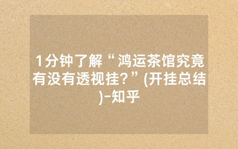 1分钟了解“鸿运茶馆究竟有没有透视挂?”(开挂总结)-知乎