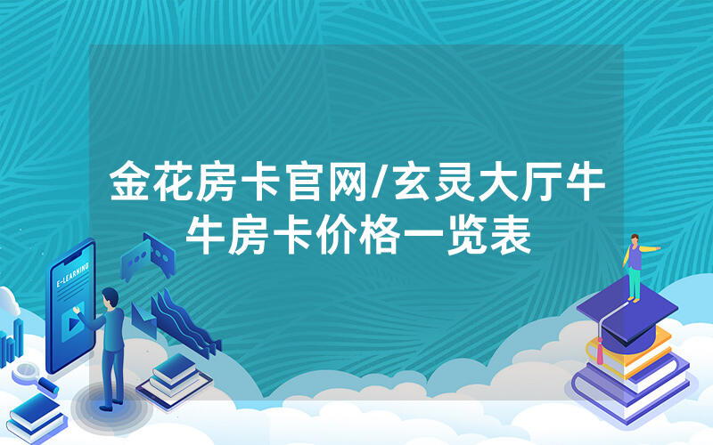金花房卡官网/玄灵大厅牛牛房卡价格一览表